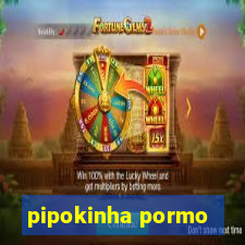 pipokinha pormo